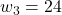 w_3=24