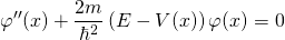 \displaystyle{\varphi''(x)+\frac{2m}{\hbar^2}\left(E-V(x)\right)\varphi(x)=0}