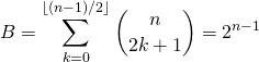 B =\displaystyle \sum _{k = 0} ^{\lfloor (n - 1) /2 \rfloor } \binom n {2 k + 1} = 2 ^{n-1}
