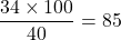 \dfrac{34\times 100}{40}=85
