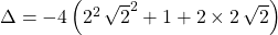 \Delta = - 4 \left ( 2^2 \, \sqrt{2} ^2 + 1 + 2 \times 2 \,\sqrt{2} \right )