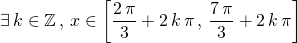 \displaystyle \exists \, k \in \mathbb{Z} \, , \, x \in \left [ \frac {2\, \pi} 3 + 2 \, k \, \pi \, , \, \frac {7\, \pi} 3 + 2 \, k \, \pi \right ]