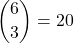 \dbinom{6}{3}=20