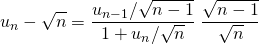 \displaystyle {u_n} - {\sqrt{n}} = \frac {u_{n - 1}/ \sqrt{n - 1} } {1+ {u_n}/\sqrt{n}}\;  \frac {\sqrt{n - 1}} {\sqrt{n}}