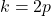 k=2p