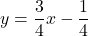 y=\dfrac{3}{4}x-\dfrac{1}{4}