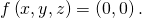 f \left( x , y , z \right) = \left( 0 , 0 \right).