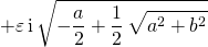 \displaystyle \quad \quad \quad \quad + \varepsilon \, \textrm{i}\, \sqrt { - \frac {a }2 + \frac 1 2 \, \sqrt{a^2 + b^2} }