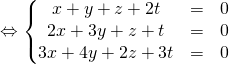 \Leftrightarrow \left\{ \begin{matrix} x+y+z+2t & = & 0 \\ 2x+3y+z+t & = & 0 \\ 3x+4y+2z+3t & = & 0 \\ \end{matrix}\right.
