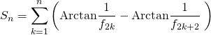 \displaystyle S_n =  \sum _ {k = 1} ^n \left ( \textrm{Arctan} \frac 1 {f _{2k }} - \textrm{Arctan} \frac 1 {f _{2k + 2 }} \; \right )