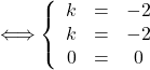 \Longleftrightarrow \left\{\begin{array}{ccc} k & = & -2 \\ k & = & -2 \\ 0 & = & 0 \\ \end{array}\right.