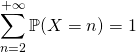 \displaystyle \sum _ {n = 2} ^{+\infty} \mathbb{P} (X = n ) = 1