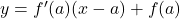 y = f'(a)(x - a) + f(a)