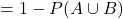 & =1-P(A \cup B)