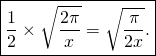 \[\boxed{\text{$\displaystyle\frac12\times \sqrt {\frac{2\pi}{x}}=\sqrt {\frac{\pi}{2x}}.$}}\]