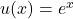 u(x) = e^x