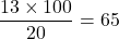 \dfrac{13\times 100}{20}=65