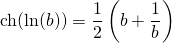\textrm{ch} (\ln(b)) = \displaystyle \frac 1 2 \left ( b + \frac 1 b \right )