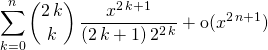 \displaystyle \; \; \sum _ {k = 0} ^n \binom {2 \, k} k \, \frac {x^{2 \, k + 1}} {(2 \, k + 1) \, 2 ^{2 \, k} }+ \textrm{o} (x ^{2 \, n + 1 } )