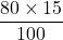 \dfrac{80 \times 15}{100}