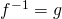 f^{-1}=g