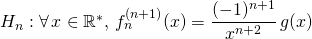 H_n : \forall \, x \in \mathbb{R}^*, \, f_n^{(n+1)}(x) = \displaystyle \frac {(-1) ^ {n + 1}} {x^{n + 2} } \, g(x)