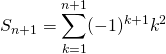 \displaystyle S_{n + 1} = \sum _{k = 1} ^{n + 1} (-1) ^{k + 1} k ^2
