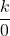 \dfrac{k}{0}