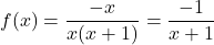 f(x) = \dfrac{-x}{x(x + 1)} = \dfrac{-1}{x + 1}