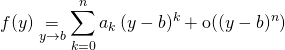 \displaystyle f(y) \underset {y \to b} =  \sum _{k = 0} ^n a_k \, (y - b) ^k + \textrm{o} ((y - b)^n)