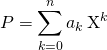 P = \displaystyle \sum_{k = 0} ^{n} a_k \,\textrm{X}^k