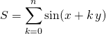 S = \displaystyle \sum_{k = 0} ^n \sin(x + k \, y)