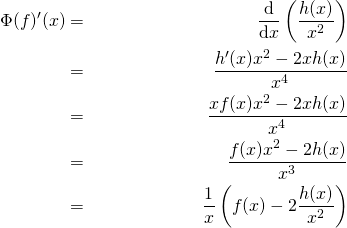 \begin{align*} \Phi(f)'(x) & = &\frac{\text{d}}{\text{d}x}\left(\frac{h(x)}{x^2}\right) \\ & = & \frac{h'(x)x^2-2xh(x)}{x^4} \\ & = & \frac{xf(x)x^2-2xh(x)}{x^4} \\ & = & \frac{f(x)x^2-2h(x)}{x^3} \\ & = & \frac1x\left(f(x)-2\frac{h(x)}{x^2}\right) \end{align*}