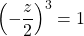 \left ( - \dfrac z 2 \right ) ^3 = 1