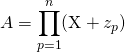 A = \displaystyle \prod _{p = 1 } ^{n } (\textrm{X} + z_{p})