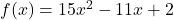 f(x)=15x^2-11 x + 2