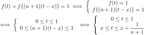 \begin{align*} f(t)\times f\big((n+1)(t-x)\big)=1 \iff \left\{\begin{array}{c} f(t) = 1\\ f\big((n+1)(t-x)\big)=1\end{array}\right.\\ \iff \left\{\begin{array}{c} 0\leq t \leq 1\\ 0\leq (n+1)(t-x)\leq 1\end{array}\right. \iff \left\{\begin{array}{c} 0\leq t \leq 1\\ x\leq t\leq x+\dfrac1{n+1}\end{array}\right. \end{align*}