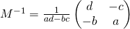 M^{-1}= \frac{1}{ad-bc}   \begin{pmatrix} d& -c\\ -b&a\end{pmatrix}