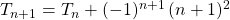 T_{n + 1} = T_n + (-1) ^{n + 1} \, (n + 1) ^2