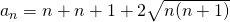 a _n = n + n + 1 + 2 \sqrt{n(n + 1)}