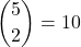 \dbinom{5}{2}=10