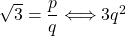 \sqrt{3} = \dfrac{p}{q} \Longleftrightarrow 3q^2