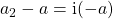 a_2 - a= \textrm{i} (-a)