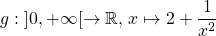 g : \;]0 , + \infty[ \to \mathbb{R}, \, x \mapsto \displaystyle 2 + \frac 1 {x^2}