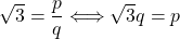 \sqrt{3} = \dfrac{p}{q} \Longleftrightarrow \sqrt{3}q=p