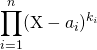 \displaystyle \prod_{i = 1} ^n (\textrm{X} - a_i)^{k_i}