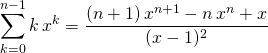 \displaystyle \sum _ {k = 0} ^{n - 1} k \, x ^{k } = \frac {(n +1) \, x^{n+1 }- n\, x^n + x } {(x - 1) ^2} \;
