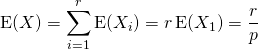 \displaystyle \textrm{E} (X) = \sum _ {i = 1} ^{r} \textrm{E} (X _ i) = r \, \textrm{E}(X_1) = \frac {r} {p}