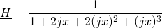 \displaystyle{\underline{H}=\frac1{1+2jx+2(jx)^2+(jx)^3}}