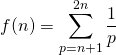 f(n) = \displaystyle \sum _{p = n+1} ^{2n} \frac 1 {p}